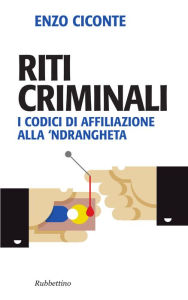 Title: Riti criminali: I codici di affiliazione alla 'ndrangheta, Author: Enzo Ciconte