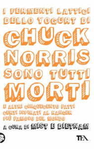 Title: I fermenti lattici dello yogurt di Chuck Norris sono tutti morti, Author: Mist & Dietnam