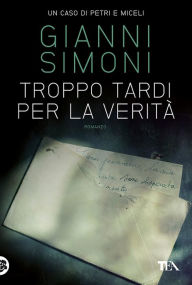 Title: Troppo tardi per la verità: I casi di Petri e Miceli, Author: Gianni Simoni