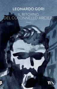 Title: Il ritorno del colonnello Arcieri: Il ciclo di Bruno Arcieri, Author: Leonardo Gori