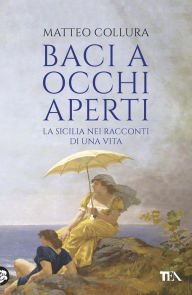 Title: Baci a occhi aperti: Scritti sulla Sicilia, Author: Matteo Collura