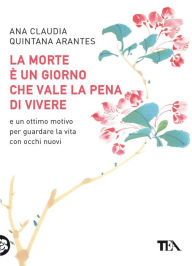Title: La morte è un giorno che vale la pena di vivere, Author: Ana Claudia Quintana Arantes