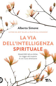 Title: La via dell'Intelligenza spirituale: La via dell'Intelligenza Spirituale per salvare noi stessi e il mondo, Author: Alberto Simone