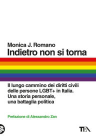 Title: Indietro non si torna: Il lungo cammino dei diritti civili delle persone LGBT+ in Italia. Una storia personale, una battaglia politica, Author: Monica J. Romano