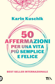 Title: 50 affermazioni per una vita più semplice e felice, Author: Karin Kuschik