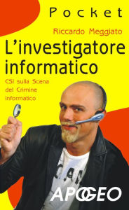 Title: L'investigatore informatico: CSI sulla scena del crimine informatico, Author: Riccardo Meggiato