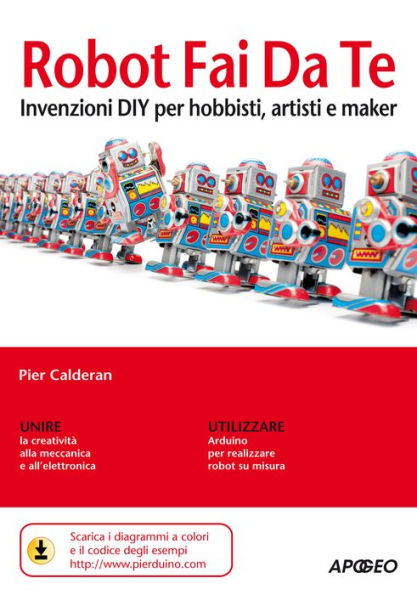 Robot Fai Da Te: invenzioni DIY per hobbisti, artisti e maker