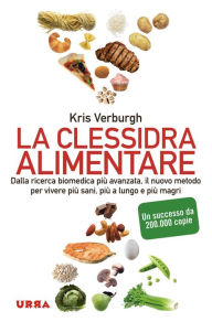 Title: La clessidra alimentare: Dalla ricerca biomedica più avanzata, il nuovo metodo per vivere più sani, più a lungo e più magri, Author: Kris Verburgh