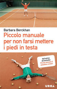 Title: Piccolo manuale per non farsi mettere i piedi in testa, Author: Barbara Berckhan