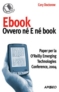Title: Ebook: ovvero né E né book: Paper per la O'Reilly Emerging Technologies Conference, 2004, Author: Cory Doctorow
