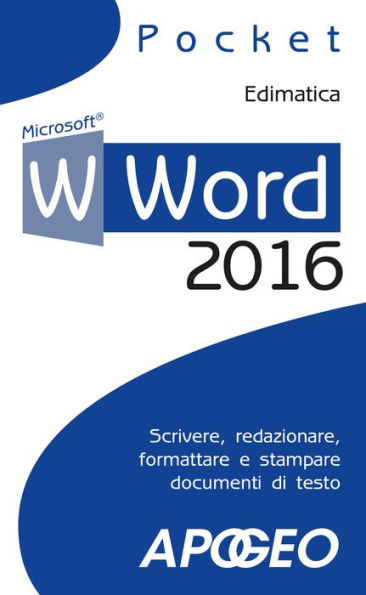 Word 2016: scrivere, redazionare, formattare e stampare documenti di testo