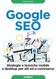Title: Google SEO: strategie e tecniche mobile e desktop per siti ed e-commerce, Author: Marco Ziero