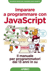 Title: Imparare a programmare con JavaScript: il manuale per programmatori dai 13 anni in su, Author: Maurizio Boscaini
