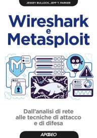 Title: Wireshark e Metasploit: Dall'analisi di rete alle tecniche di attacco e di difesa, Author: Jessey Bullock