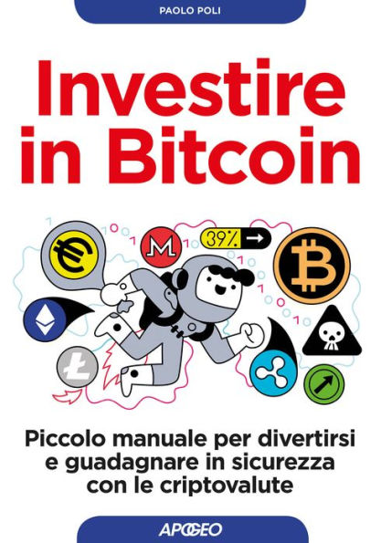 Investire in Bitcoin: Piccolo manuale per divertirsi e guadagnare in sicurezza con le criptovalute