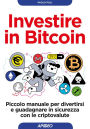 Investire in Bitcoin: Piccolo manuale per divertirsi e guadagnare in sicurezza con le criptovalute