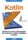 Kotlin: Guida al nuovo linguaggio di Android e dello sviluppo mobile