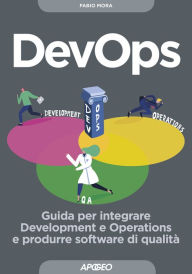 Title: DevOps: Guida per integrare Development e Operations e produrre software di qualità, Author: Fabio Mora