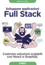 Sviluppare applicazioni Full Stack: Costruire soluzioni scalabili con React e GraphQL