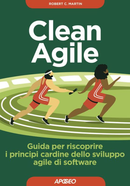 Clean Agile: Guida per riscoprire i principi cardine dello sviluppo agile di software