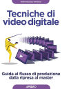 Tecniche di video digitale: Guida al flusso di produzione dalla ripresa al master