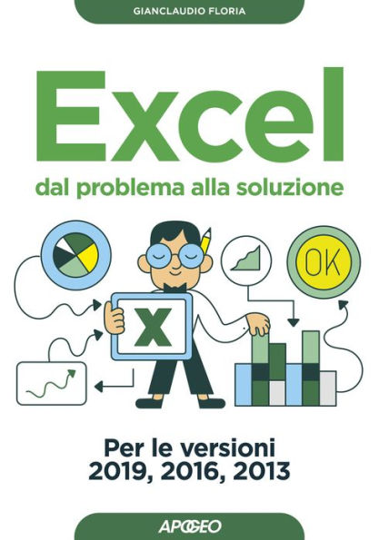 Excel dal problema alla soluzione: Per le versioni 2019, 2016, 2013