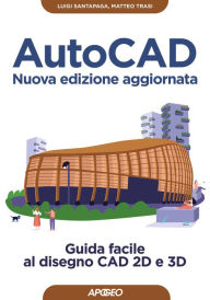 Title: AutoCAD - Nuova edizione aggiornata: Guida facile al disegno CAD 2D e 3D, Author: Luigi Santapaga
