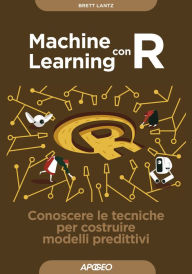 Title: Machine Learning con R: Conoscere le tecniche per costruire modelli predittivi, Author: Brett Lantz