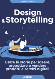 Title: Design & Storytelling: Usare le storie per ideare, progettare e vendere prodotti e servizi digitali, Author: Anna Dahlström