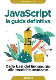 Title: JavaScript - la guida definitiva: Dalle basi del linguaggio alle tecniche avanzate, Author: David Flanagan