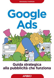 Title: Google Ads: Guida strategica alla pubblicità che funziona, Author: Emanuele Tamponi