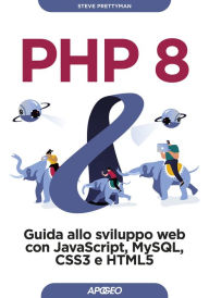 Title: PHP 8: Guida allo sviluppo web con JavaScript, MySQL, CSS3 e HTML5, Author: Steve Prettyman