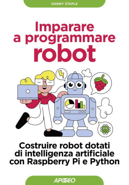Imparare a programmare robot: Costruire robot dotati di intelligenza artificiale con Raspberry Pi e Python