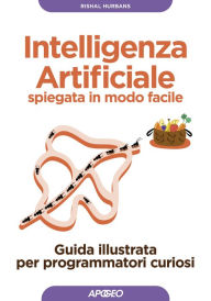 Title: Intelligenza Artificiale spiegata in modo facile: Guida illustrata per programmatori curiosi, Author: Rishal Hurbans