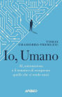 Io, Umano: AI, automazione e il tentativo di recuperare quello che ci rende unici