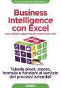 Business Intelligence con Excel - Nuova edizione aggiornata alla versione 2021 e 365: Tabelle pivot, macro, formule e funzioni al servizio dei processi aziendali