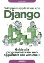 Sviluppare applicazioni con Django: Guida alla programmazione web aggiornata alla versione 5