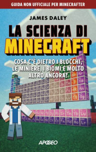 Title: La scienza di Minecraft: Cosa c'è dietro i blocchi, le miniere, i biomi e molto altro ancora?, Author: James Daley