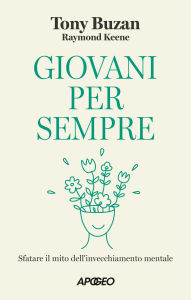 Title: Giovani per sempre: Sfatare il mito dell'invecchiamento mentale, Author: Tony Buzan
