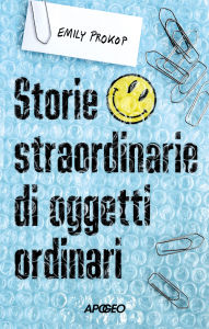 Title: Storie straordinarie di oggetti ordinari, Author: Emily Prokop