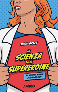 Title: La scienza delle supereroine: Da Wonder Woman a WandaVision, Author: Mark Brake