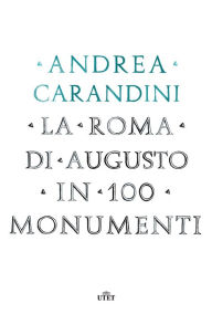 Title: La Roma di Augusto in 100 monumenti, Author: Andrea Carandini