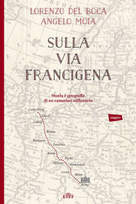 Title: Sulla via Francigena: Storia e geografia di un cammino millenario, Author: Lorenzo del Boca