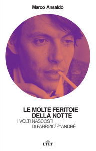 Title: Le molte feritoie della notte: I volti nascosti di Fabrizio De André, Author: Marco Ansaldo