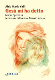 Title: Gesù mi ha detto. Madre Speranza testimone dell'Amore Misericordioso, Author: Aldo Maria Valli