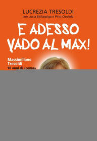 Title: E adesso vado al Max! Massimiliano Tresoldi 10 anni di «coma» e ritorno, Author: Lucrezia Tresoldi