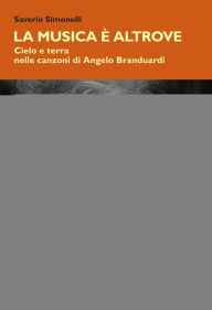 Title: La musica è altrove. Cielo e terra nelle canzoni di Angelo Branduardi, Author: Saverio Simonelli