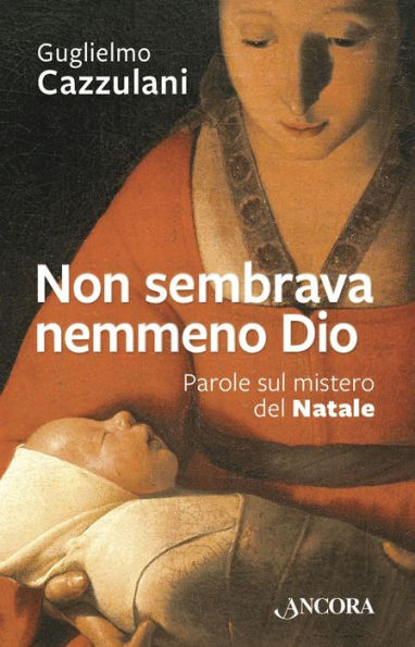 Non sembrava nemmeno Dio: Parole sul mistero del Natale