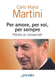 Title: Per amore, per voi, per sempre. Parole ai consacrati, Author: Carlo Maria Martini