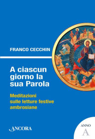 Title: A ciascun giorno la sua Parola. Anno A, Author: Franco Cecchin